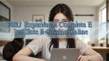 788u： Experiência Completa em Slots e Cassino Online