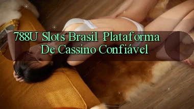 788u Slots Brasil： Plataforma de Cassino Confiável
