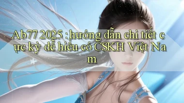 Ab77 2025 hướng dẫn chi tiết cực kỳ dễ hiểu có CSKH Việt Nam