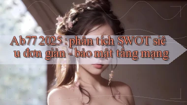 Ab77 2025 phân tích SWOT siêu đơn giản   bảo mật tầng mạng