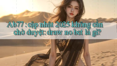 Ab77 cập nhật 2025 không cần chờ duyệt draw no bet là gì