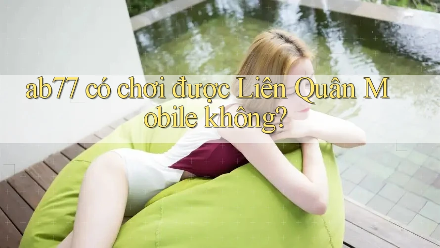 ab77 có chơi được Liên Quân Mobile không?