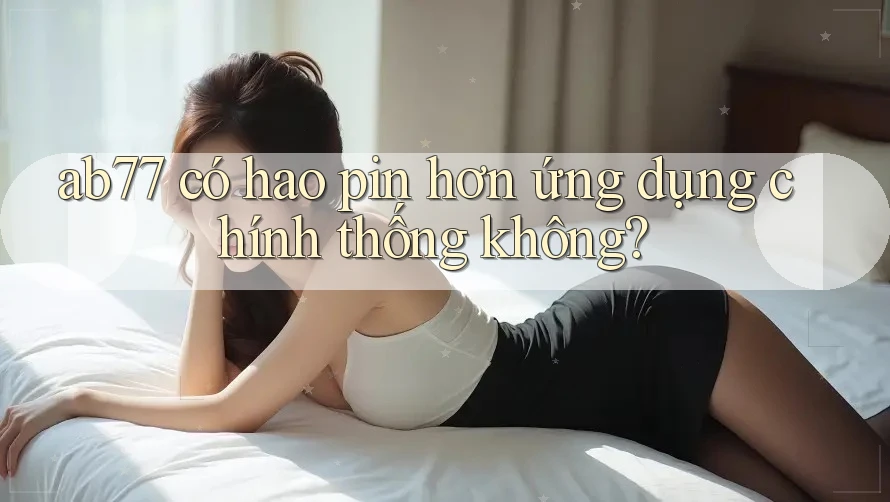 ab77 có hao pin hơn ứng dụng chính thống không?