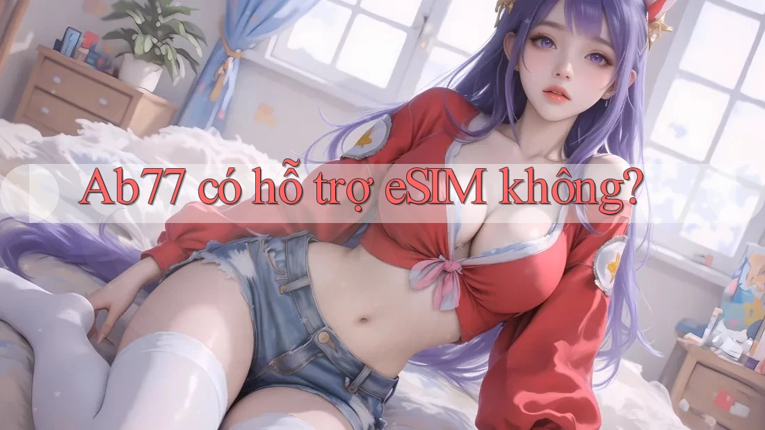Ab77 có hỗ trợ eSIM không?