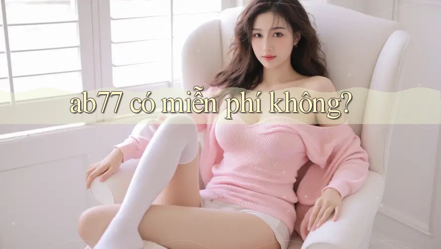 ab77 có miễn phí không? ab77 có miễn phí không?