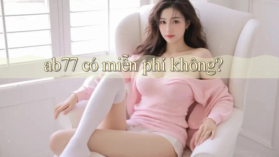 ab77 có miễn phí không? ab77 có miễn phí không?