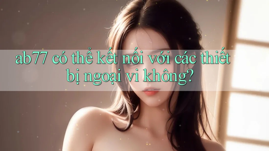 ab77 có thể kết nối với các thiết bị ngoại vi không?