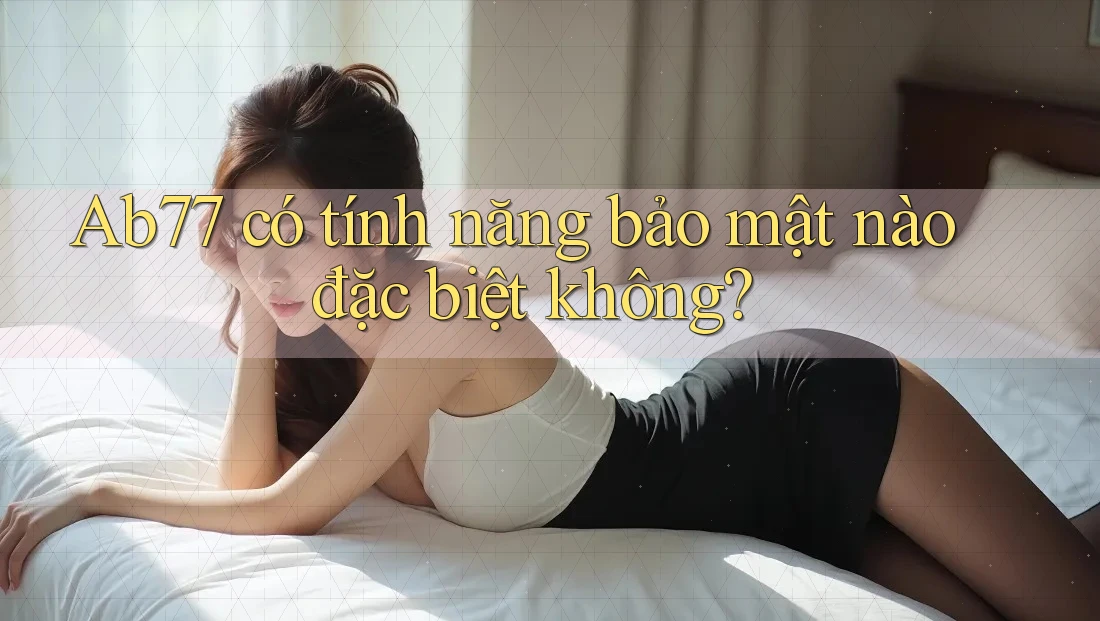 Ab77 có tính năng bảo mật nào đặc biệt không?