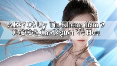 Ab77 có uy tín không điểm 910 (2026) cho người về hưu