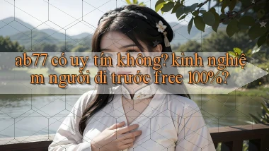 ab77 có uy tín không kinh nghiệm người đi trước free 100%
