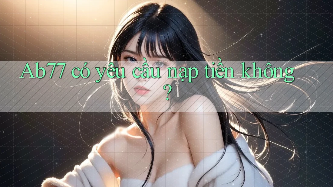Ab77 có yêu cầu nạp tiền không?