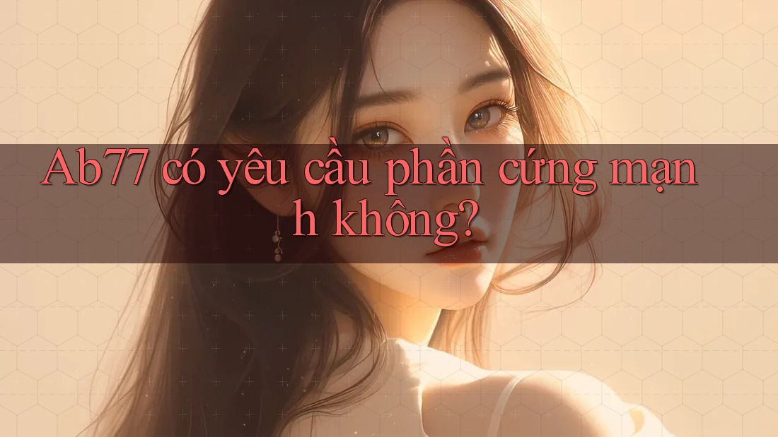 Ab77 có yêu cầu phần cứng mạnh không?