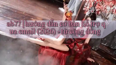 ab77 hướng dẫn cơ bản hỗ trợ qua email (2026)   từ cộng đồng