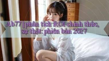 Ab77 phân tích ROI chính thức, sự thật phiên bản 2027