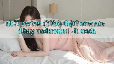 ab77 review (2026) thật overrated hay underrated   ít crash