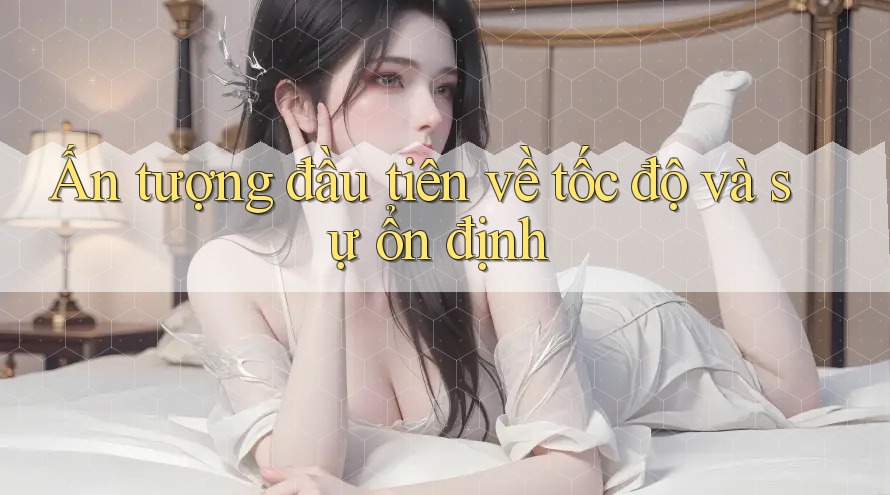 Ấn tượng đầu tiên về tốc độ và sự ổn định