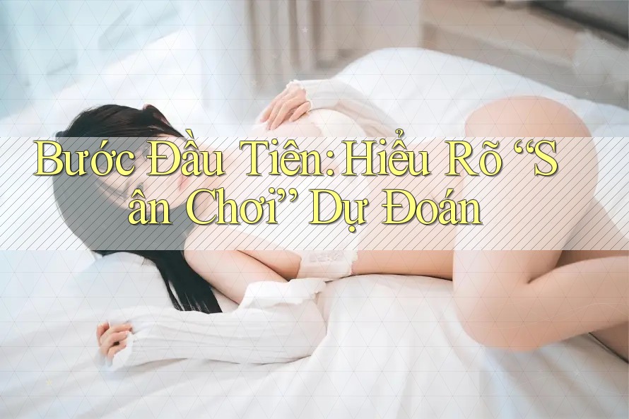 Bước Đầu Tiên: Hiểu Rõ “Sân Chơi” Dự Đoán