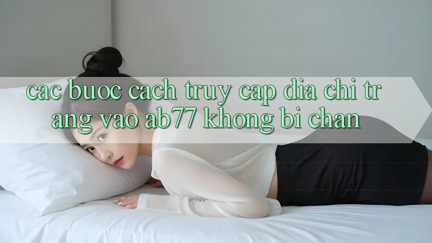 Các bước Cách Truy Cập Địa chỉ trang Vào AB77 Không Bị Chặn