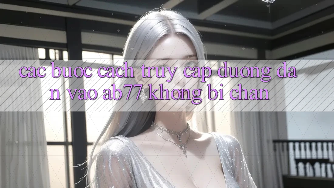Các bước Cách Truy Cập Đường dẫn Vào AB77 Không Bị Chặn Các bước Cách Truy Cập Đường dẫn Vào AB77 Không Bị Chặn