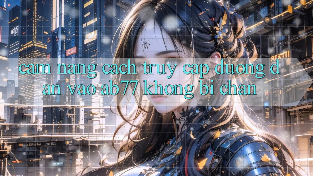 Cẩm nang Cách Truy Cập Đường dẫn Vào AB77 Không Bị Chặn