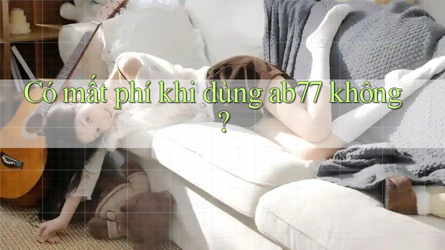 Có mất phí khi dùng ab77 không?
