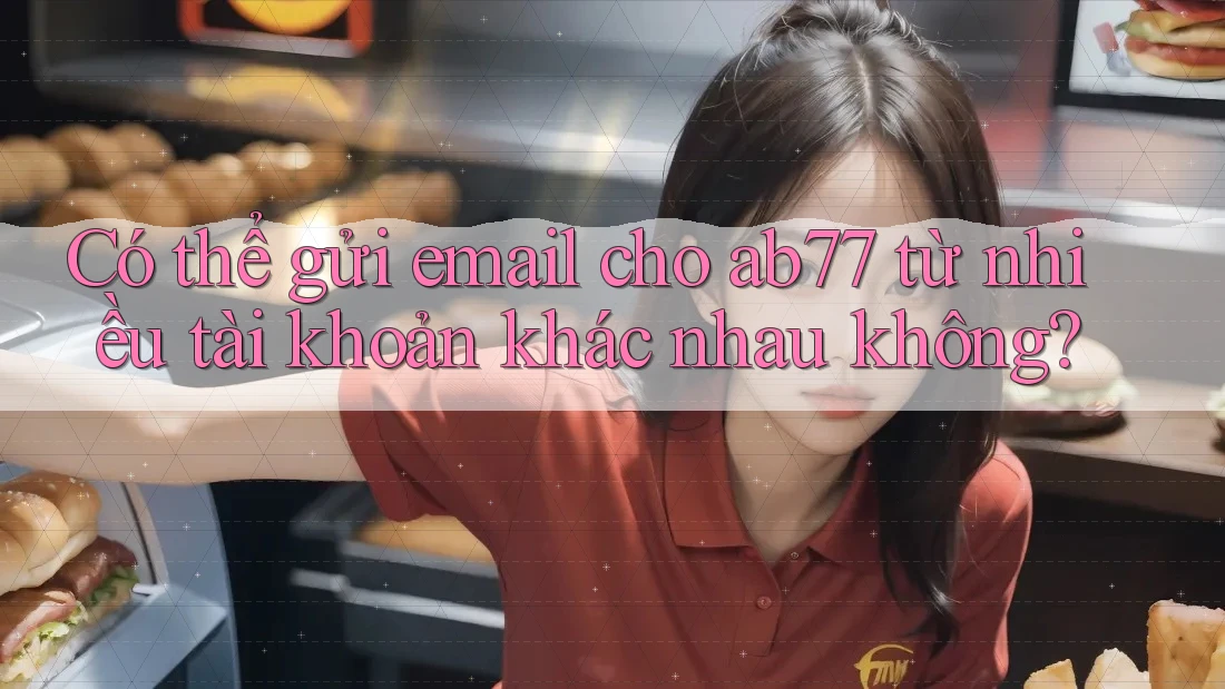 Có thể gửi email cho ab77 từ nhiều tài khoản khác nhau không?