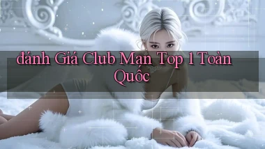 đánh giá club man top 1 toàn quốc