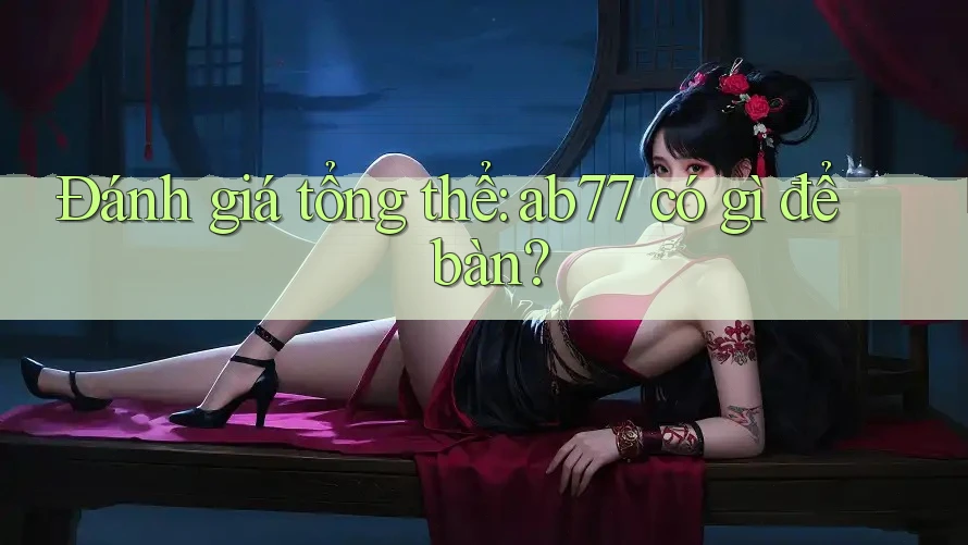 Đánh giá tổng thể: ab77 có gì để bàn?