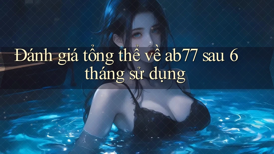 Đánh giá tổng thể về ab77 sau 6 tháng sử dụng Đánh giá tổng thể về ab77 sau 6 tháng sử dụng