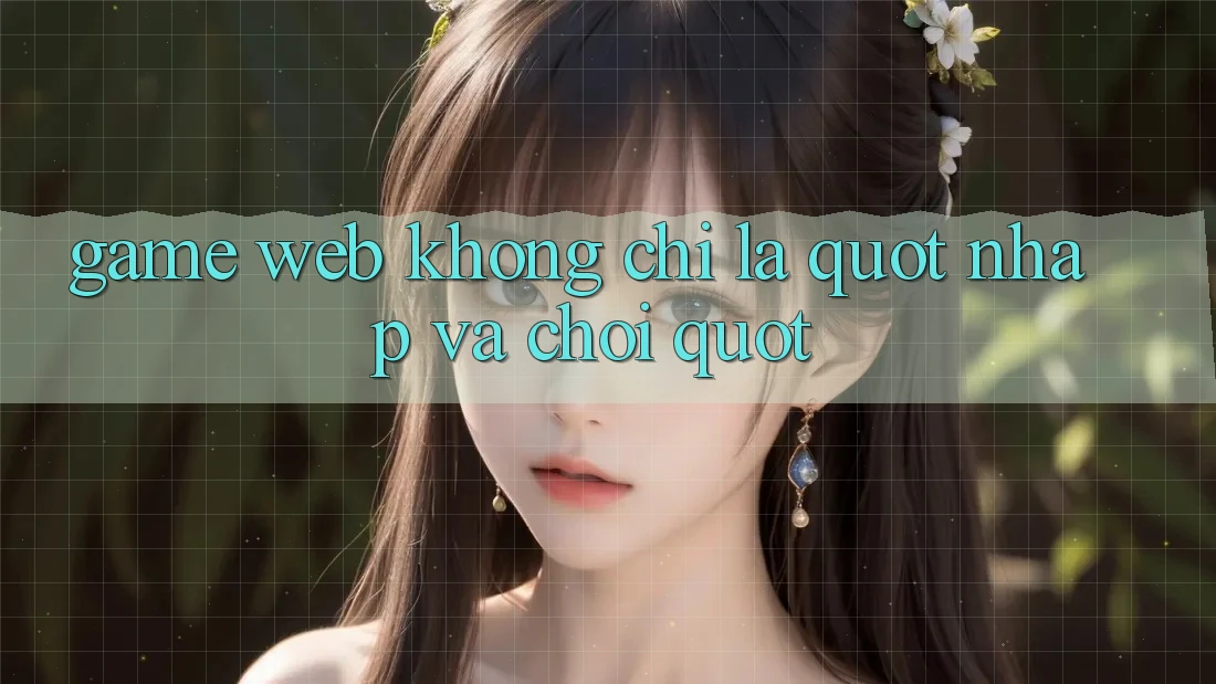 Game Web Không Chỉ Là " Nhấp Và Chơi"