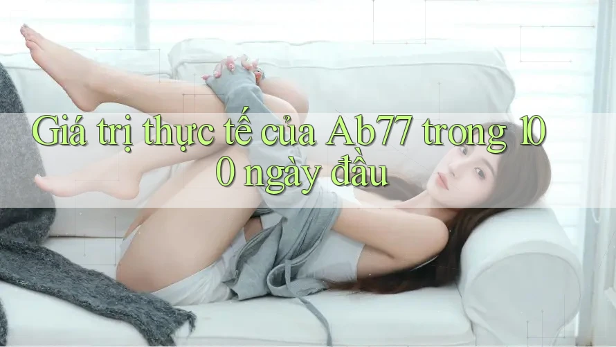 Giá trị thực tế của Ab77 trong 100 ngày đầu