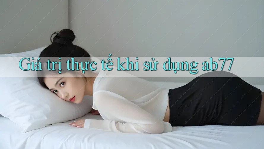 Giá trị thực tế khi sử dụng ab77 Giá trị thực tế khi sử dụng ab77