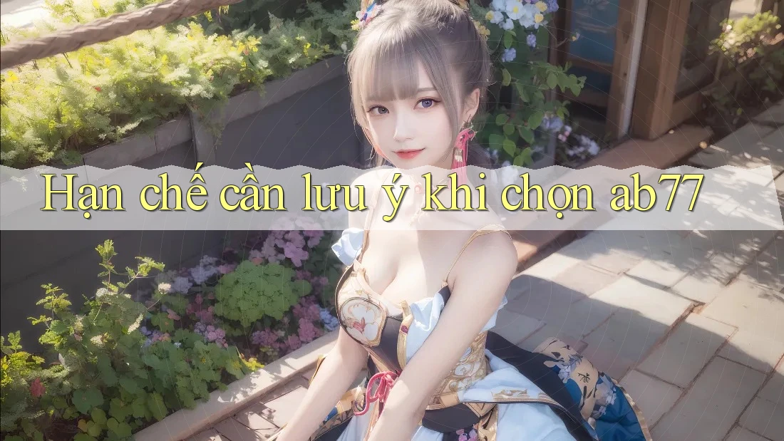 Hạn chế cần lưu ý khi chọn ab77