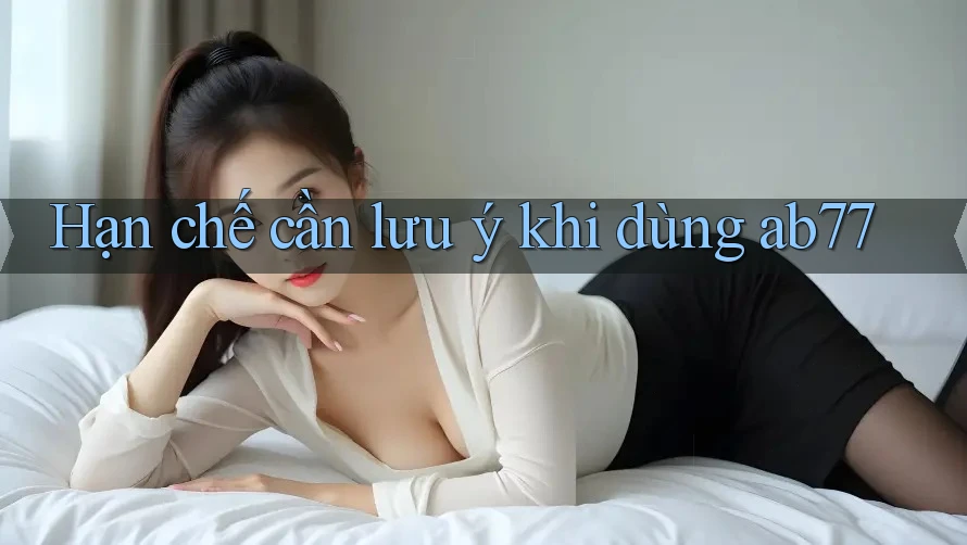 Hạn chế cần lưu ý khi dùng ab77