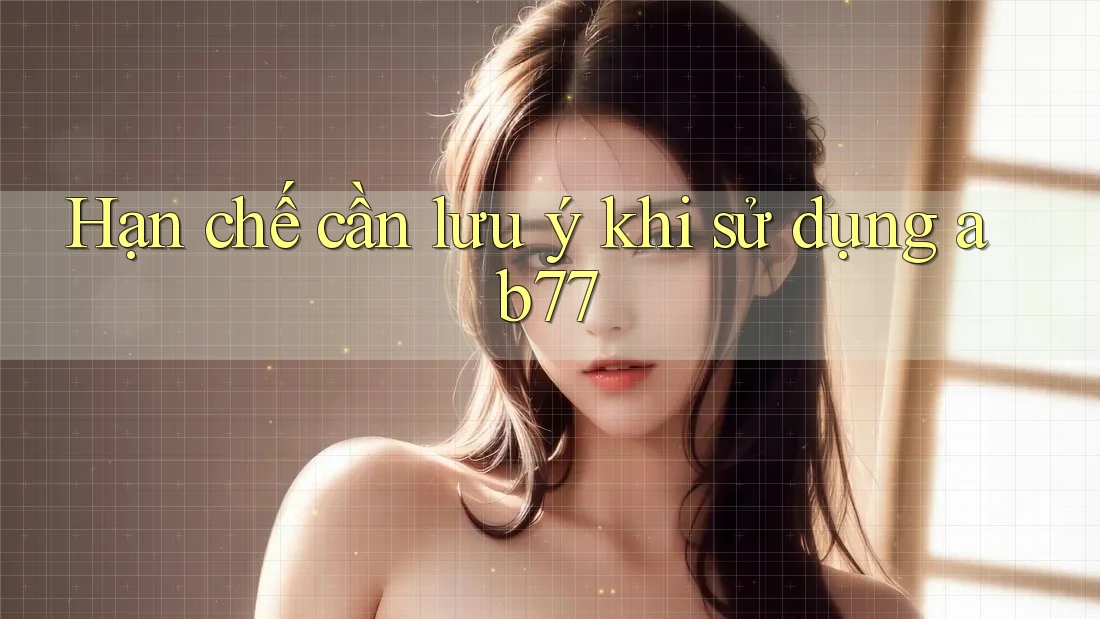Hạn chế cần lưu ý khi sử dụng ab77