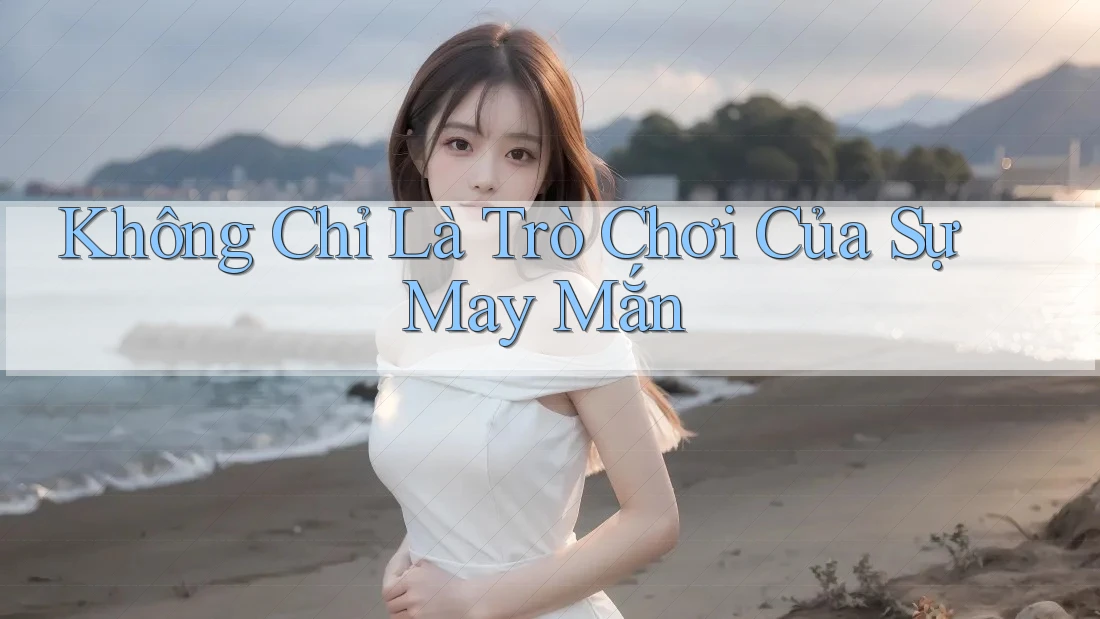 Không Chỉ Là Trò Chơi Của Sự May Mắn Không Chỉ Là Trò Chơi Của Sự May Mắn