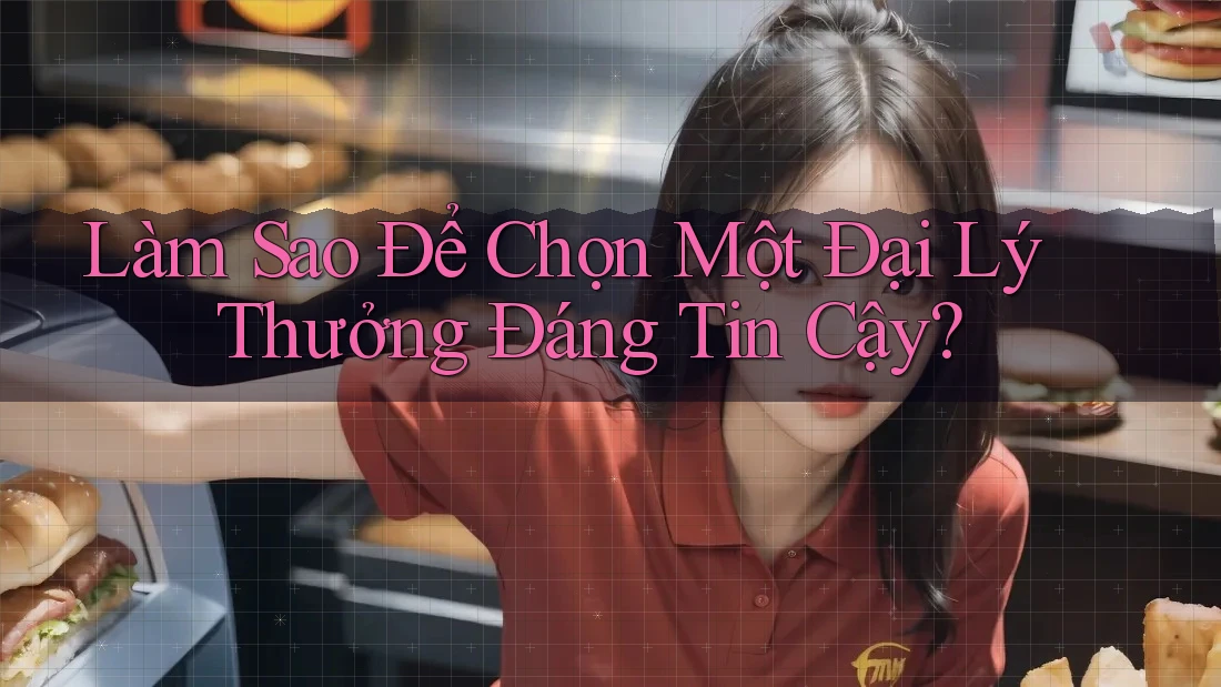 Làm Sao Để Chọn Một Đại Lý Thưởng Đáng Tin Cậy? Làm Sao Để Chọn Một Đại Lý Thưởng Đáng Tin Cậy?