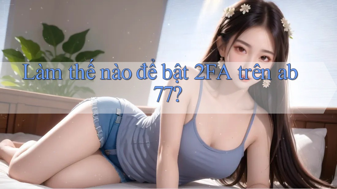 Làm thế nào để bật 2FA trên ab77?