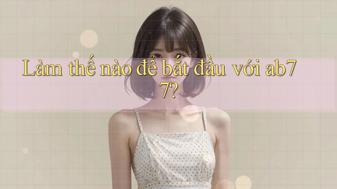 Làm thế nào để bắt đầu với ab77? Làm thế nào để bắt đầu với ab77?