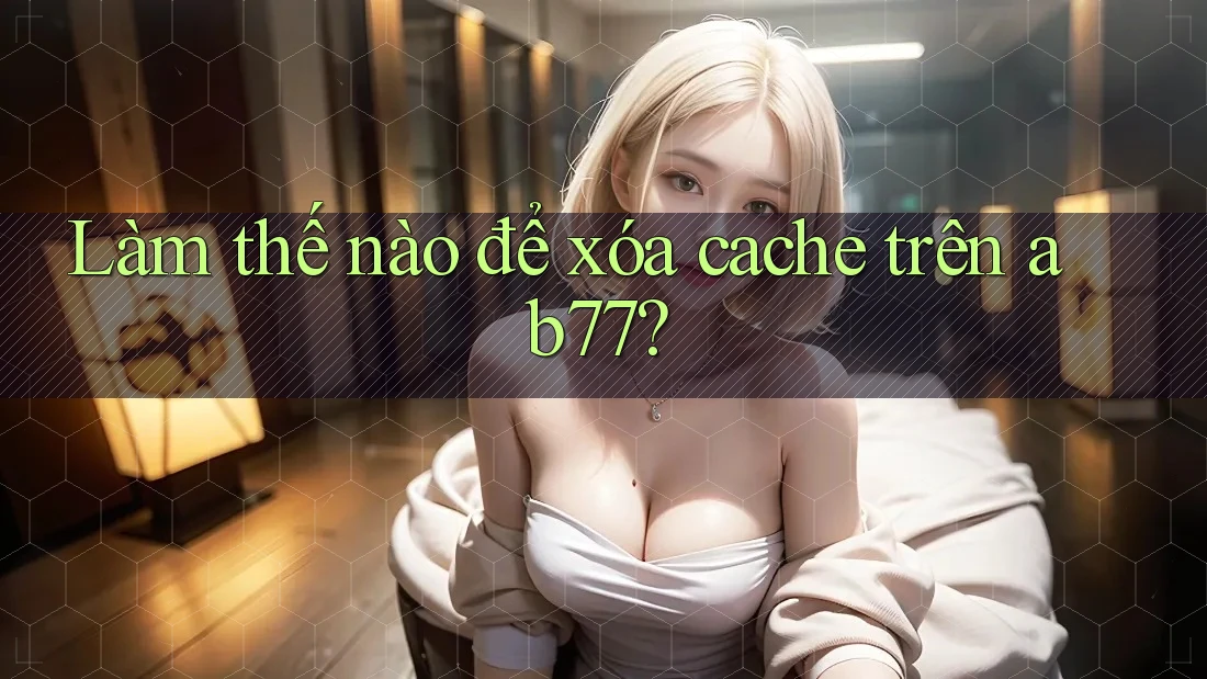 Làm thế nào để xóa cache trên ab77?