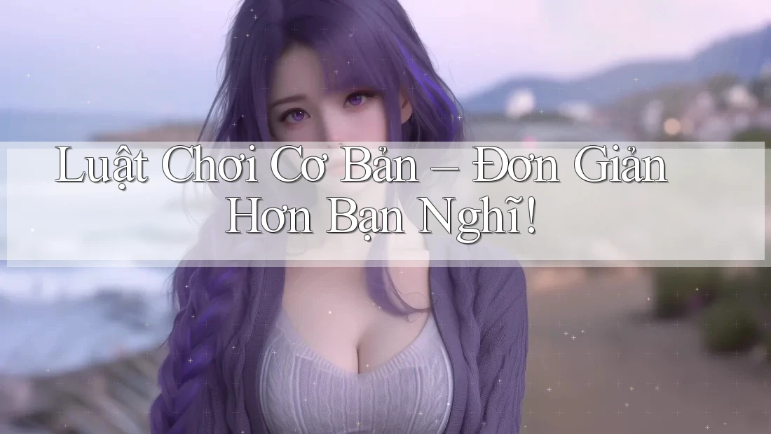 Luật Chơi Cơ Bản: Đơn Giản Hơn Bạn Nghĩ!