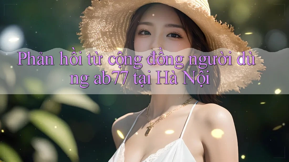 Phản hồi từ cộng đồng người dùng ab77 tại Hà Nội