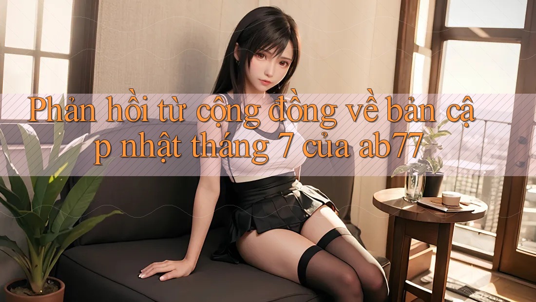 Phản hồi từ cộng đồng về bản cập nhật tháng 7 của ab77