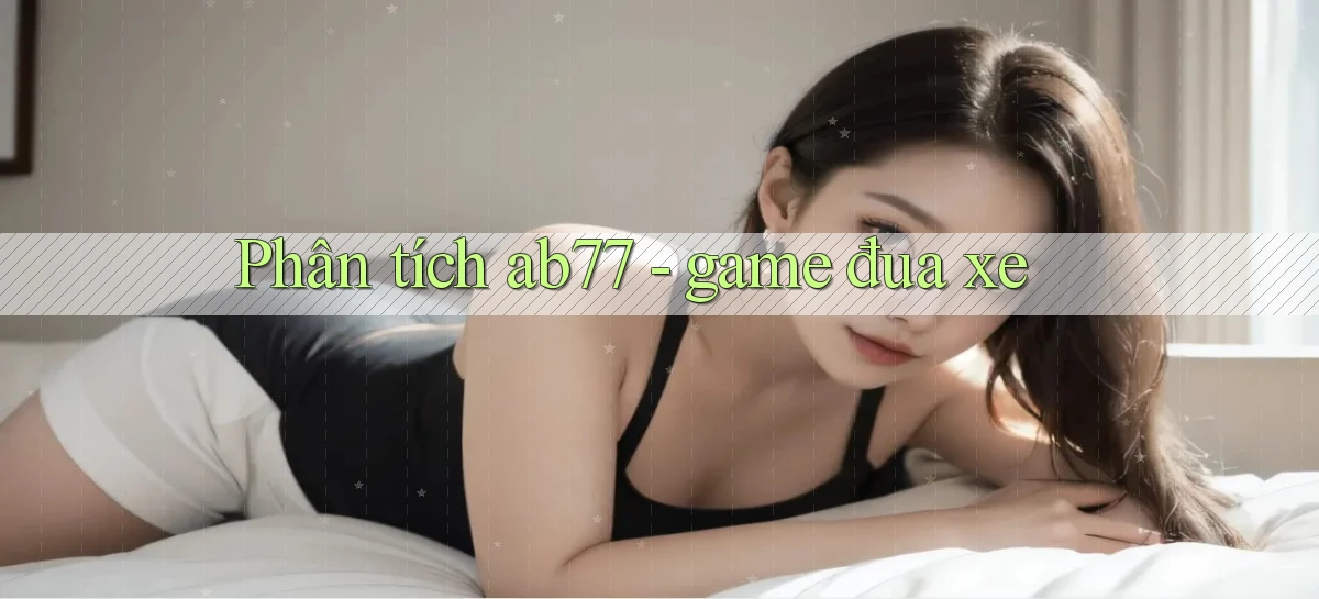 Phân tích ab77   game đua xe