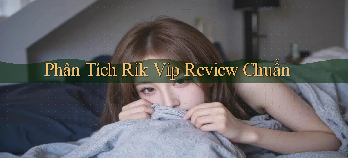 phân tích rik vip review chuẩn