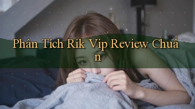 phân tích rik vip review chuẩn