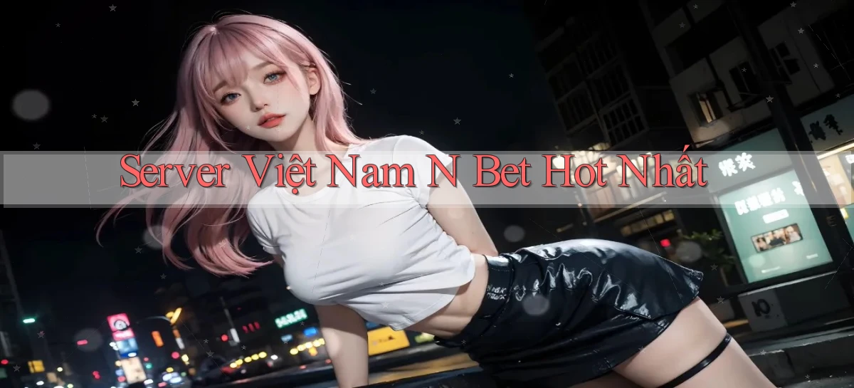 server việt nam n bet hot nhất
