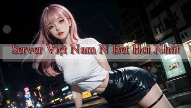 server việt nam n bet hot nhất