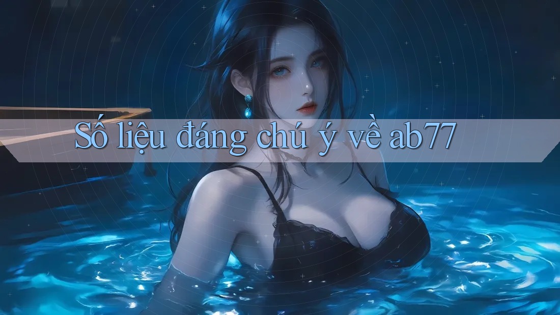 Số liệu đáng chú ý về ab77
