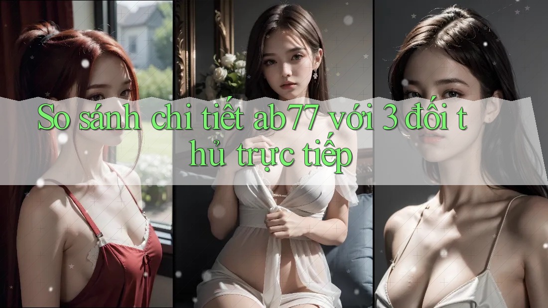 So sánh chi tiết ab77 với 3 đối thủ trực tiếp